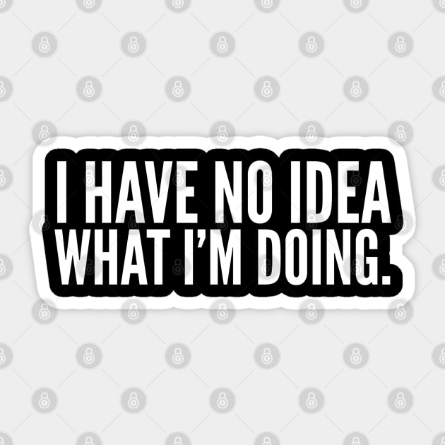 I Have No Idea What I'm Doing - Funny Sayings Sticker by Textee Store